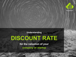 Understanding
DISCOUNT RATE
for the valuation of your
company or startup
 