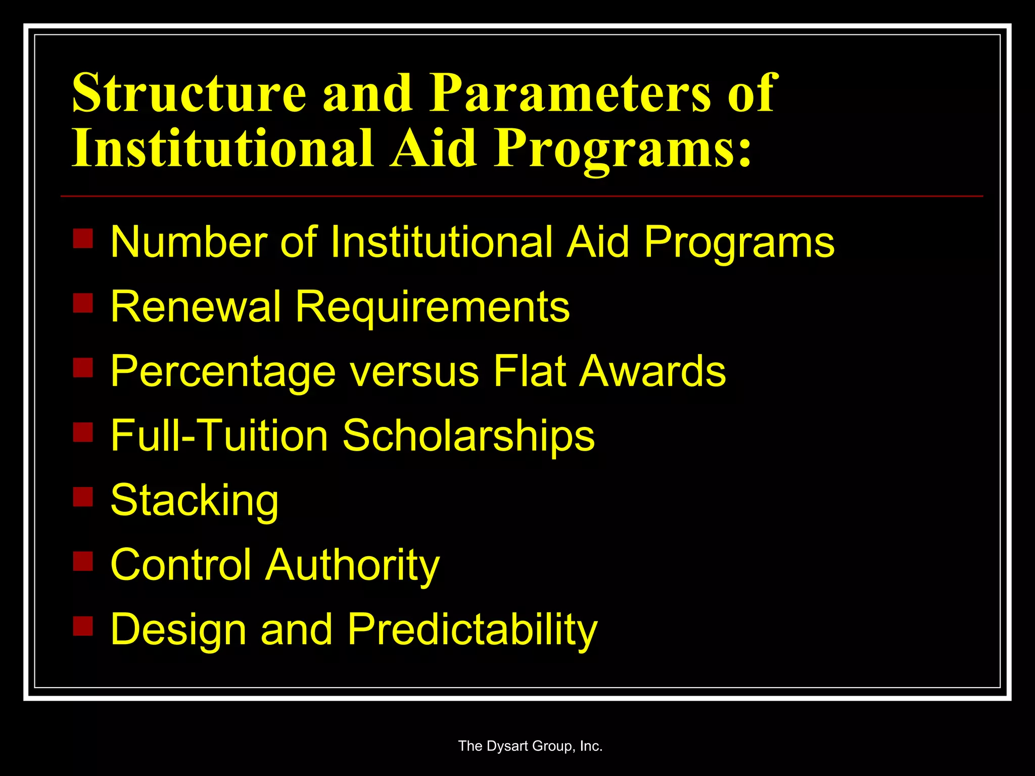 Structure and Parameters of Institutional Aid Programs: Number of Institutional Aid Programs Renewal Requirements Percentage versus Flat Awards Full-Tuition Scholarships Stacking Control Authority Design and Predictability 