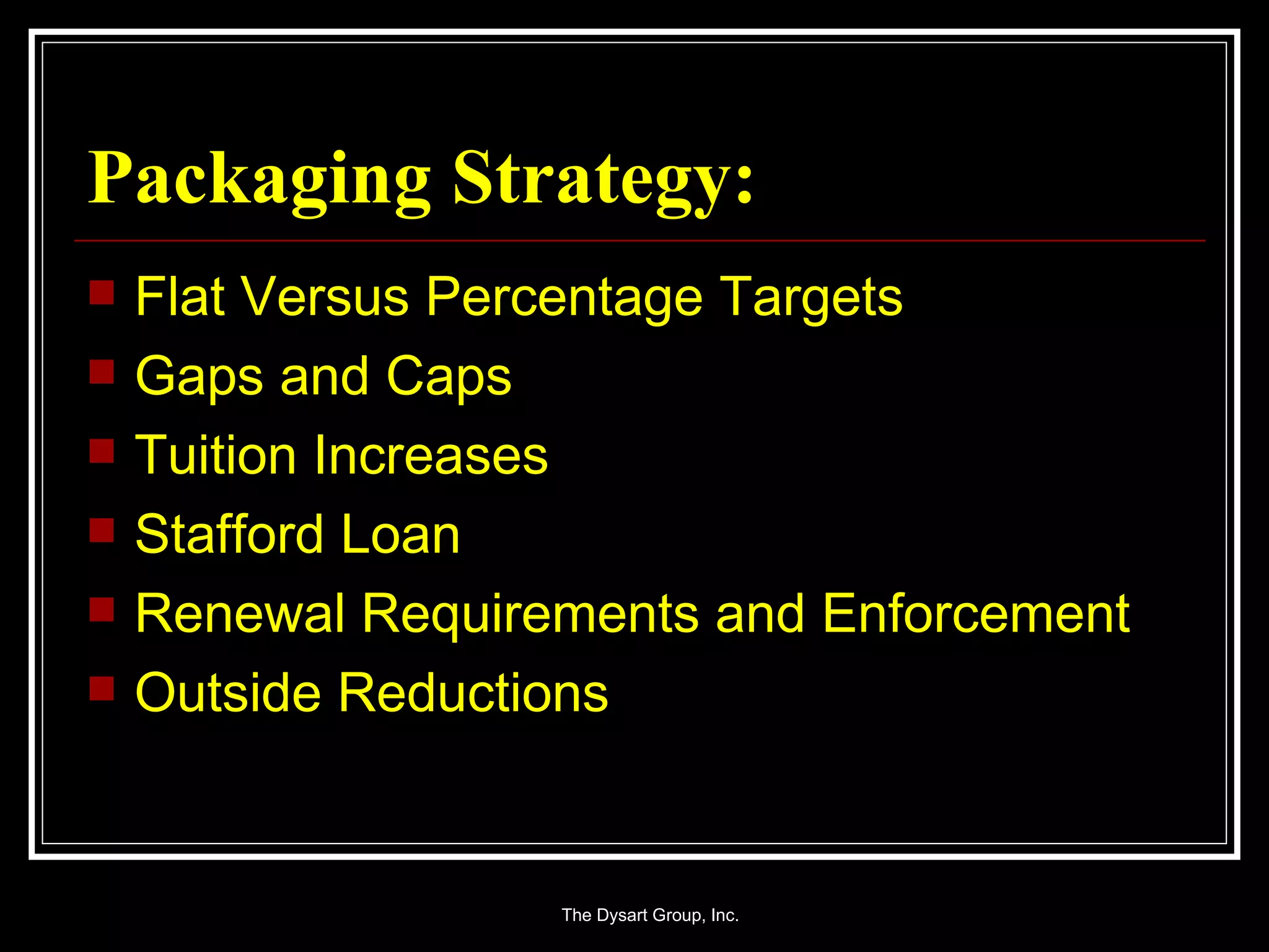 Packaging Strategy: Flat Versus Percentage Targets Gaps and Caps Tuition Increases Stafford Loan Renewal Requirements and Enforcement Outside Reductions 