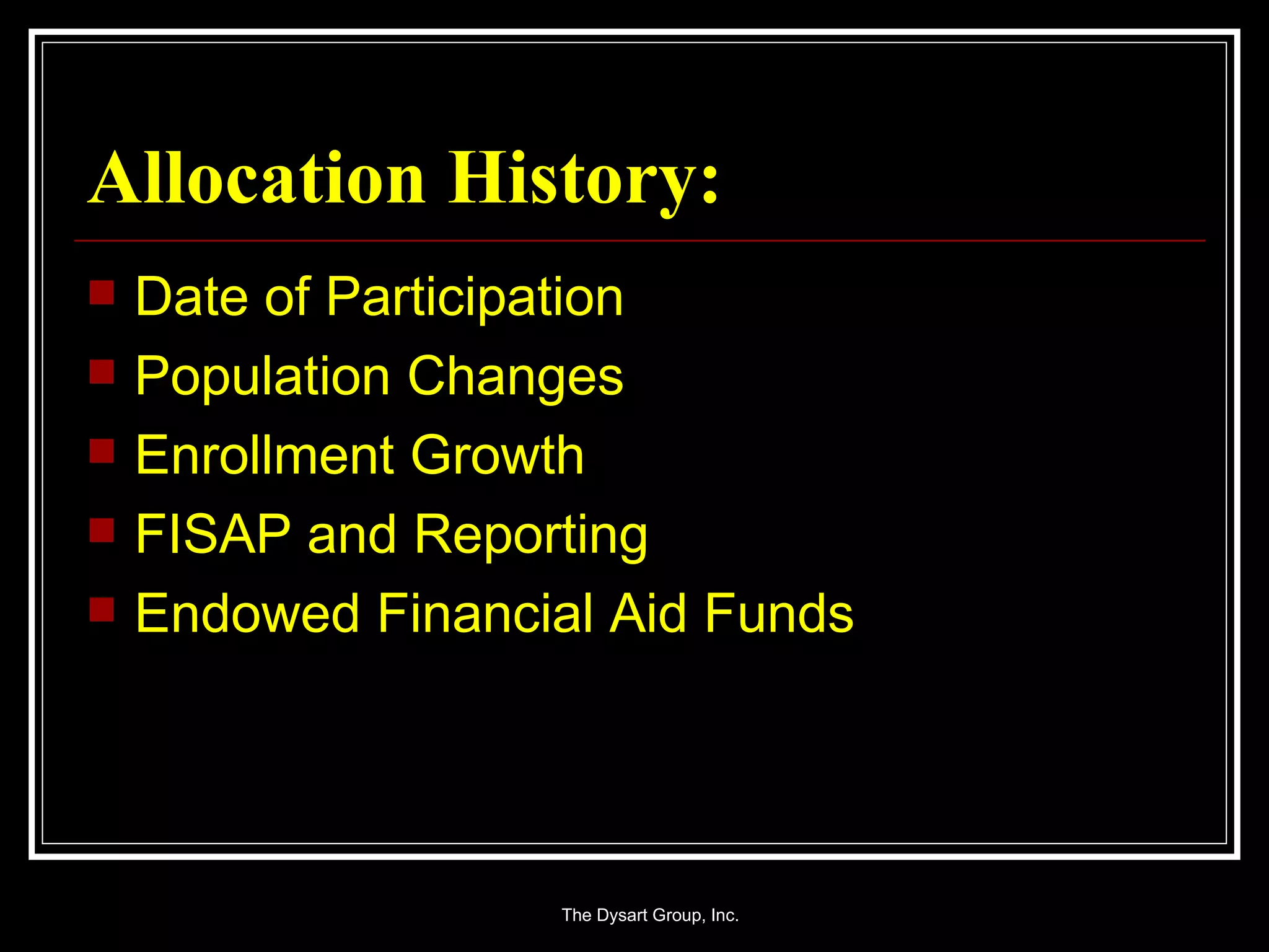Allocation History: Date of Participation Population Changes Enrollment Growth FISAP and Reporting Endowed Financial Aid Funds 