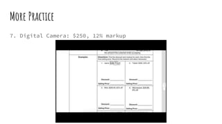 More Practice
7. Digital Camera: $250, 12% markup
 