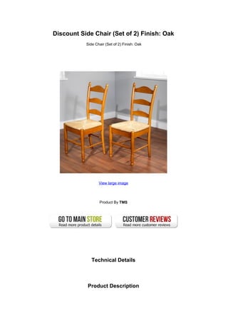 Discount Side Chair (Set of 2) Finish: Oak
Side Chair (Set of 2) Finish: Oak
View large image
Product By TMS
Technical Details
Product Description
 