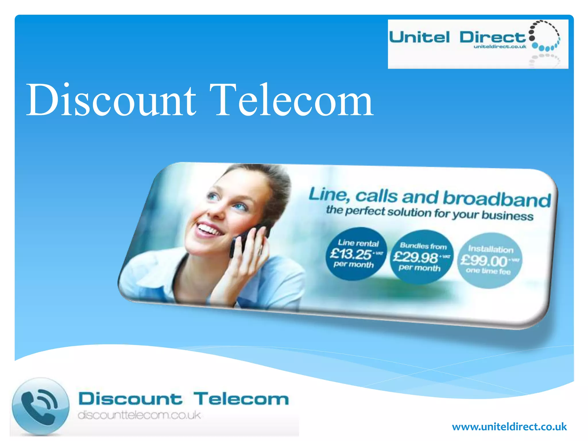 Discount Telecom
www.uniteldirect.co.uk
 