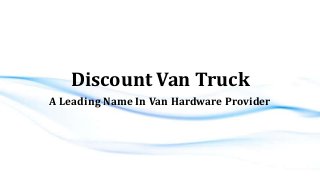 Discount Van Truck
A Leading Name In Van Hardware Provider
 