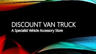 DISCOUNT VAN TRUCK
A Specialist Vehicle Accessory Store
 