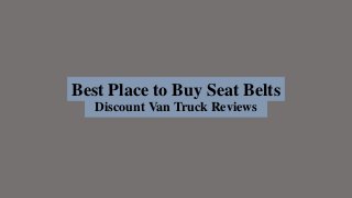 Best Place to Buy Seat Belts
Discount Van Truck Reviews
 