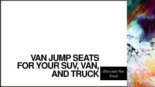 VAN JUMPSEATS
FORYOUR SUV, VAN,
AND TRUCK Discount Van
Truck
 