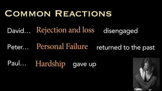Common Reactions
Rejection and loss
Personal Failure
Hardship
David…
Peter…
Paul…
disengaged
returned to the past
gave up
 