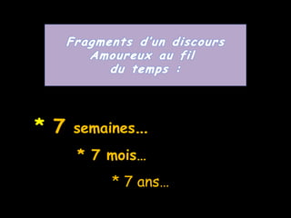 ** 77 semainessemaines……
* 7 mois…* 7 mois…
* 7 ans…* 7 ans…
 