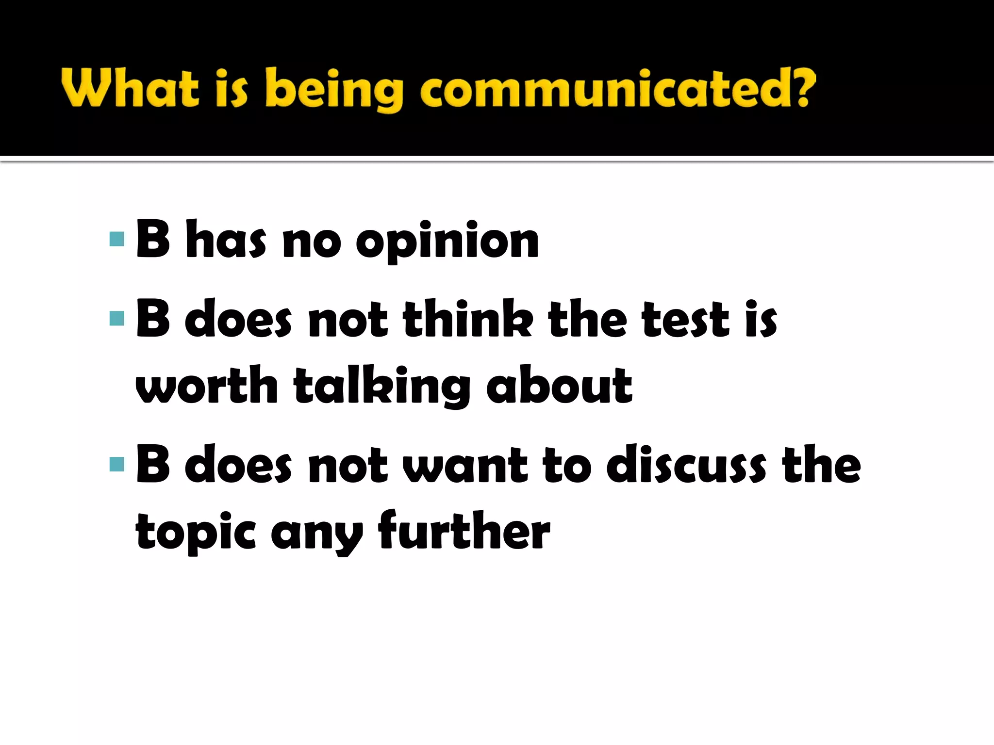  B has no opinion
 B does not think the test is
  worth talking about
 B does not want to discuss the
  topic any further
 