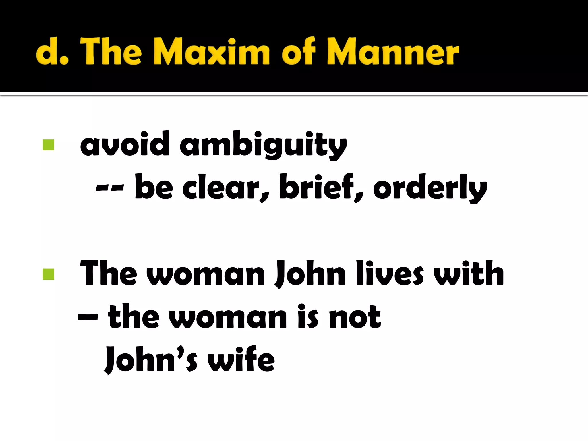    avoid ambiguity
     -- be clear, brief, orderly

   The woman John lives with
    – the woman is not
      John’s wife
 