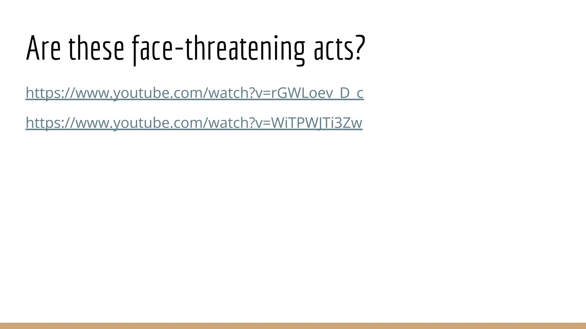 Are these face-threatening acts? https://www.youtube.com/watch?v=rGWLoev_D_c https://www.youtube.com/watch?v=WiTPWJTi3Zw 