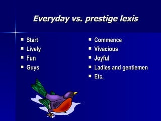 Everyday vs. prestige lexis Start Lively Fun Guys Commence Vivacious Joyful Ladies and gentlemen Etc. 