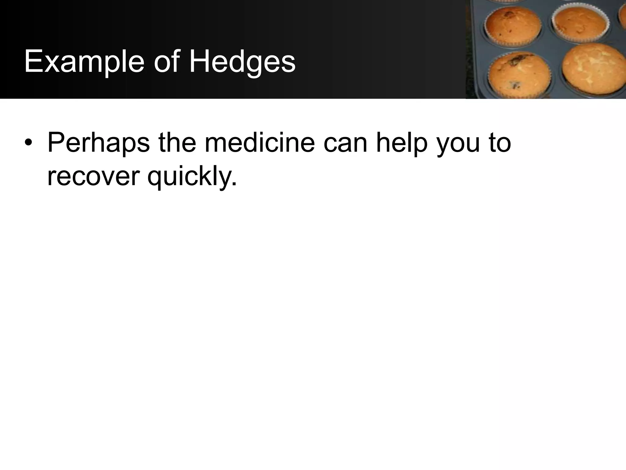 Example of Hedges

• Perhaps the medicine can help you to
  recover quickly.
 