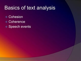 Basics of text analysis


Cohesion
 Coherence
 Speech events

 