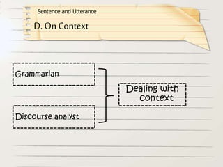 D. OnContext
Sentence and Utterance
Dealing with
context
Grammarian
Discourse analyst
 