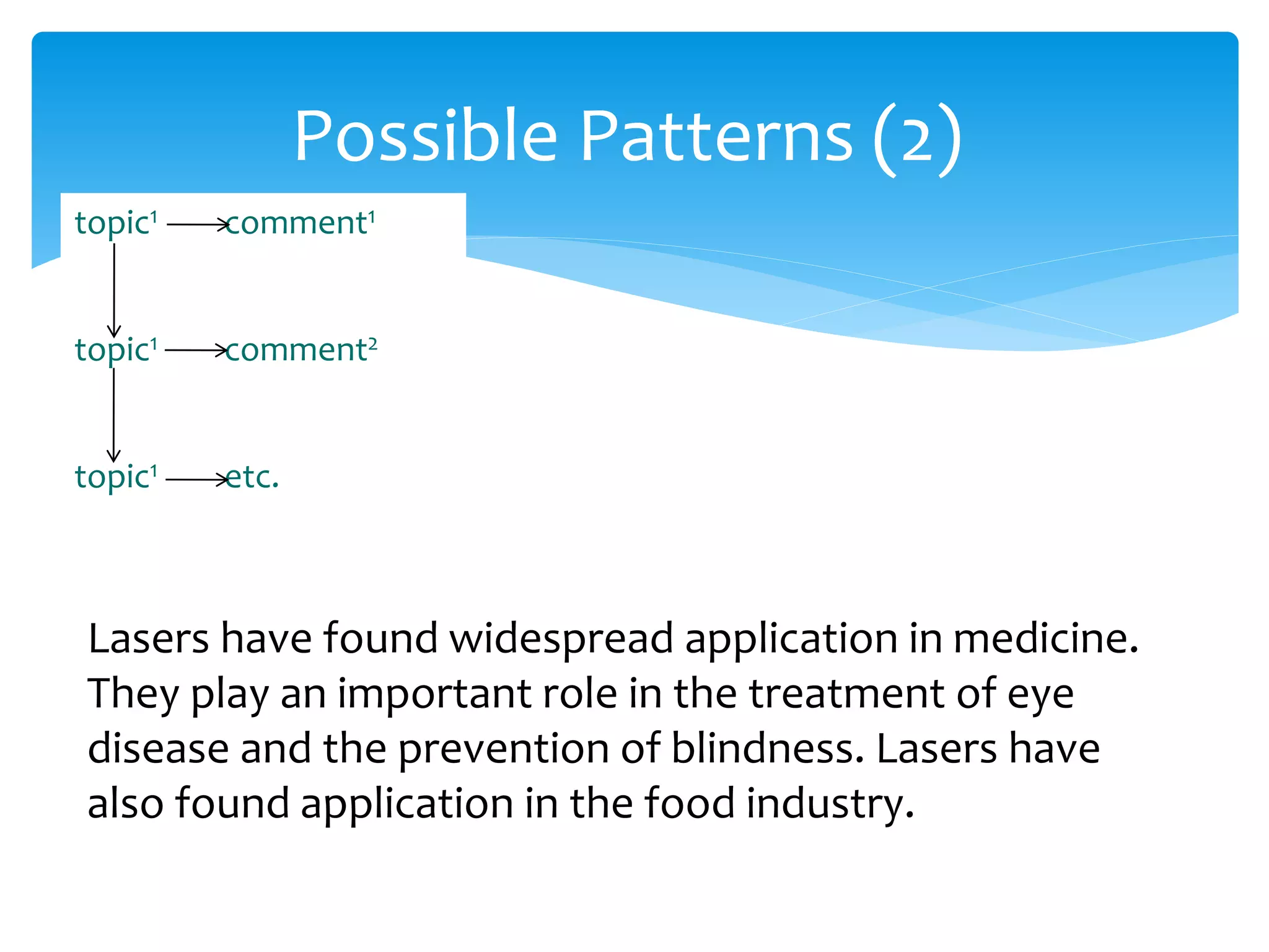 Possible Patterns (2)
topic1 comment1
topic1 comment2
topic1 etc.
Lasers have found widespread application in medicine.
They play an important role in the treatment of eye
disease and the prevention of blindness. Lasers have
also found application in the food industry.
 