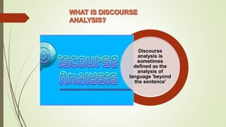 Discourse
analysis is
sometimes
defined as the
analysis of
language 'beyond
the sentence'
 