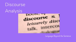Discourse
Analysis
Language Beyond the Sentence
 