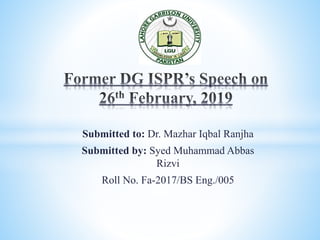 Submitted to: Dr. Mazhar Iqbal Ranjha
Submitted by: Syed Muhammad Abbas
Rizvi
Roll No. Fa-2017/BS Eng./005
 