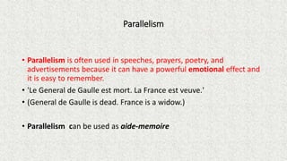 Parallelism
• Parallelism is often used in speeches, prayers, poetry, and
advertisements because it can have a powerful em...