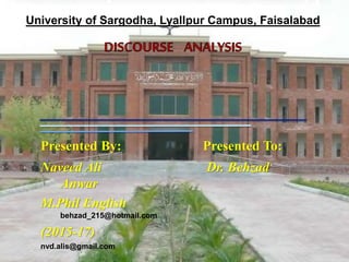 University of Sargodha, Lyallpur Campus, Faisalabad
Presented By: Presented To:
Naveed Ali Dr. Behzad
Anwar
M.Phil English
behzad_215@hotmail.com
(2015-17)
nvd.alis@gmail.com
 