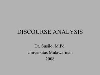 DISCOURSE ANALYSIS Dr. Susilo, M.Pd. Universitas Mulawarman 2008 