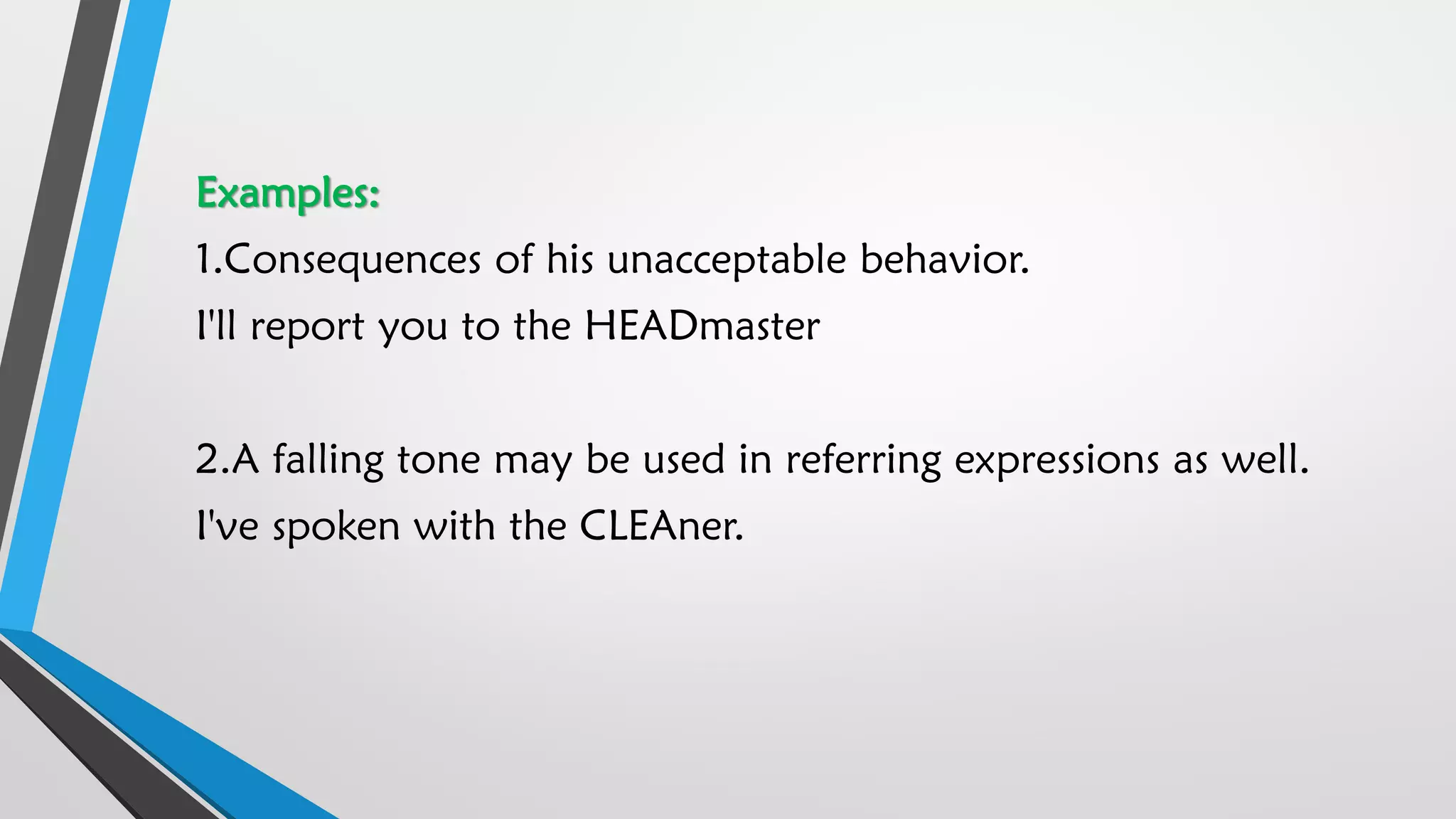 Examples:
1.Consequences of his unacceptable behavior.
I'll report you to the HEADmaster
2.A falling tone may be used in referring expressions as well.
I've spoken with the CLEAner.
 