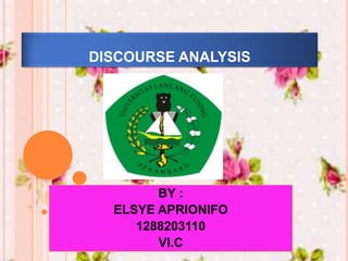 DISCOURSE ANALYSIS
BY :
ELSYE APRIONIFO
1288203110
VI.C
 