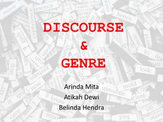 DISCOURSE
&
GENRE
Arinda Mita
Atikah Dewi
Belinda Hendra

 
