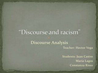 Discourse Analysis
Teacher: Hector Vega
Students: Juan Castro
Maria Lagos
Constanza Risso
 