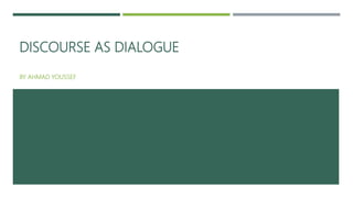 DISCOURSE AS DIALOGUE
BY AHMAD YOUSSEF
 