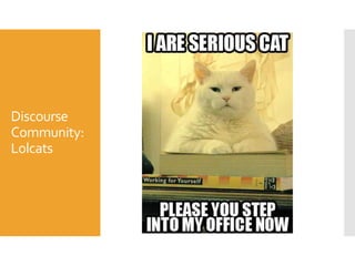 Discourse
Community:
Lolcats

 