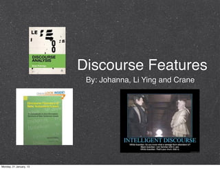 Discourse Features
                          By: Johanna, Li Ying and Crane




Monday, 21 January, 13
 