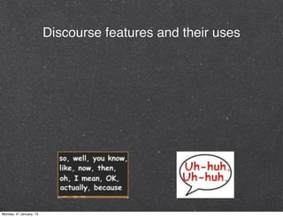 Discourse features and their uses




Monday, 21 January, 13
 
