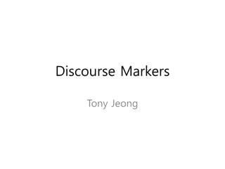 Discourse Markers

    Tony Jeong
 