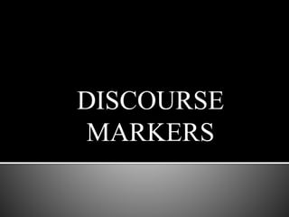 DISCOURSE
MARKERS
 