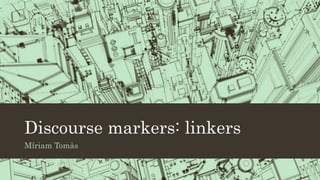 Discourse markers: linkers
Míriam Tomàs
 