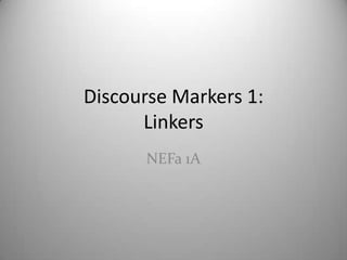 Discourse Markers 1:Linkers NEFa 1A 