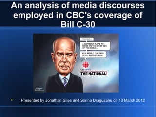 An analysis of media discourses
employed in CBC's coverage of
            Bill C-30





    Presented by Jonathan Giles and Sorina Dragusanu on 13 March 2012
 