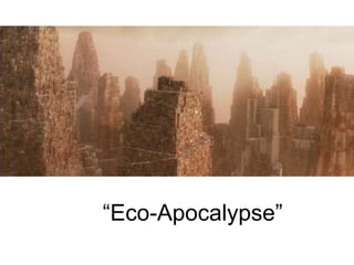 “Eco-Apocalypse” 
 