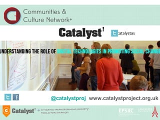 #catalystas




@catalystproj www.catalystproject.org.uk
 