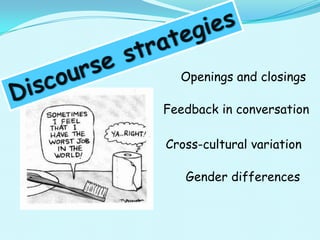 Openings and closings

Feedback in conversation

Cross-cultural variation

   Gender differences
 