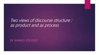 Two views of discourse structure :
as product and as process
BY AHMAD YOUSSEF
 
