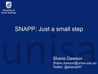 SNAPP: Just a small step
Shane Dawson
Shane.dawson@unisa.edu.au
Twitter: @shaned07
 