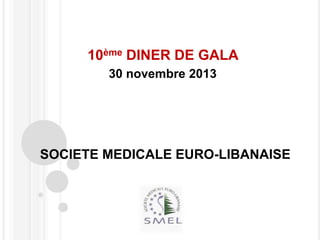10ème DINER DE GALA
30 novembre 2013

SOCIETE MEDICALE EURO-LIBANAISE

 