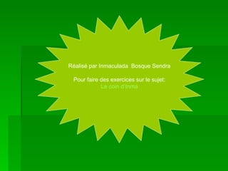 Réalisé par Inmaculada  Bosque Sendra Pour faire des exercices sur le sujet: Le  coin   d’Inma 