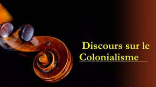 Discours sur le
Colonialisme
 
