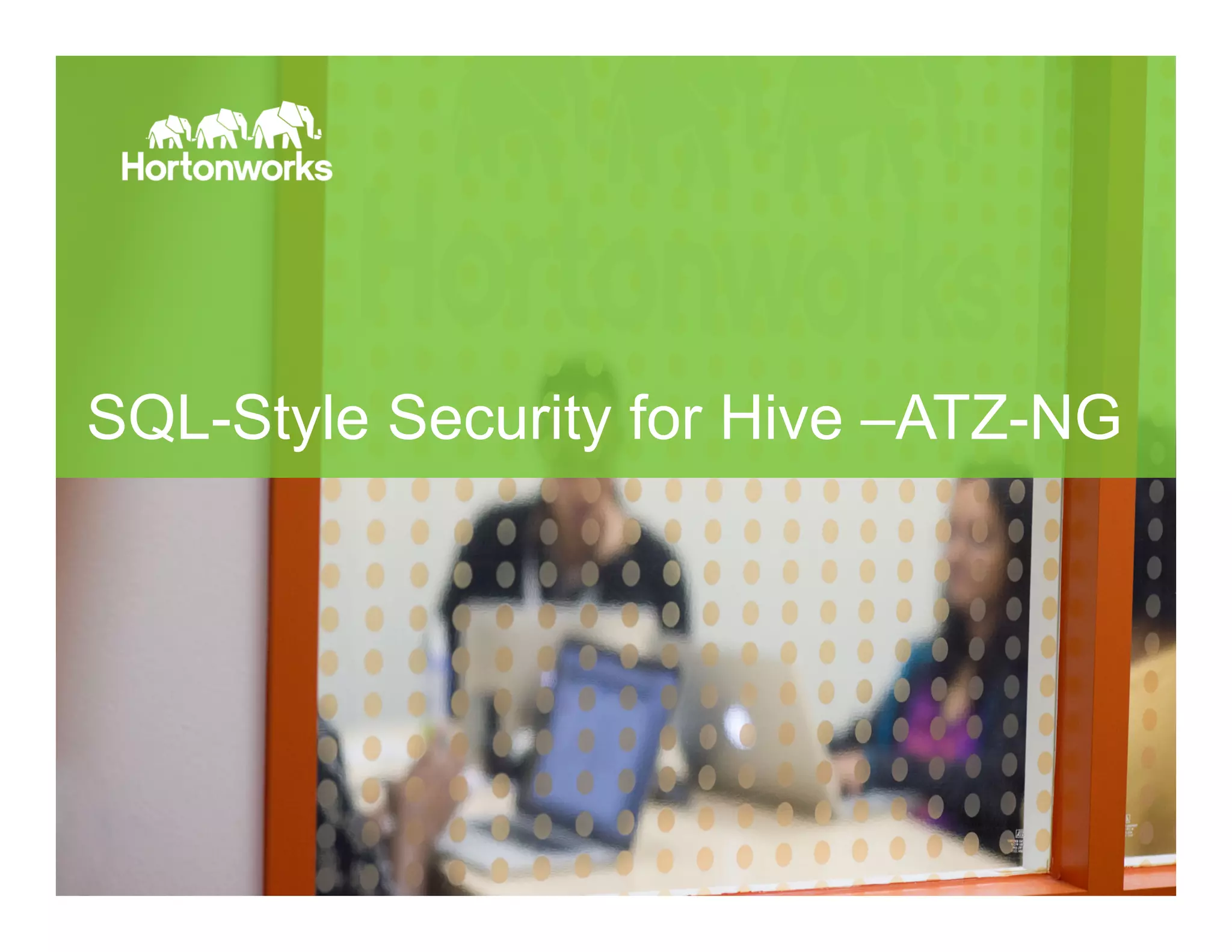 Page 19 © Hortonworks Inc. 2014
SQL-Style Security for Hive –ATZ-NG
 