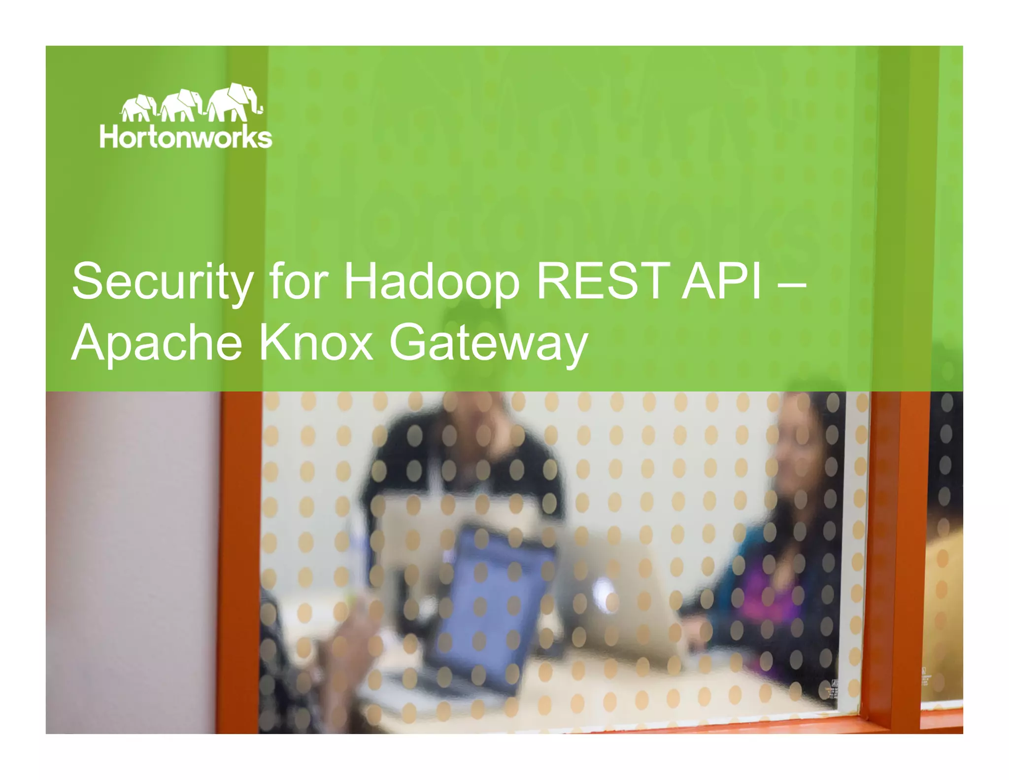 Page 8 © Hortonworks Inc. 2014
Security for Hadoop REST API –
Apache Knox Gateway
 